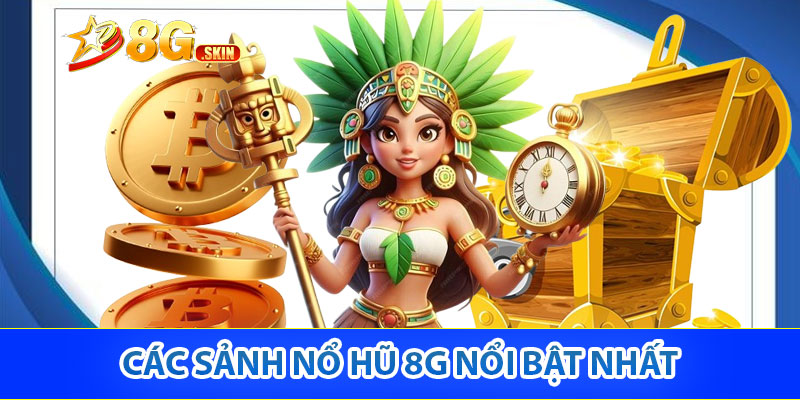Các Sảnh Nổ Hũ 8G nổi bật nhất