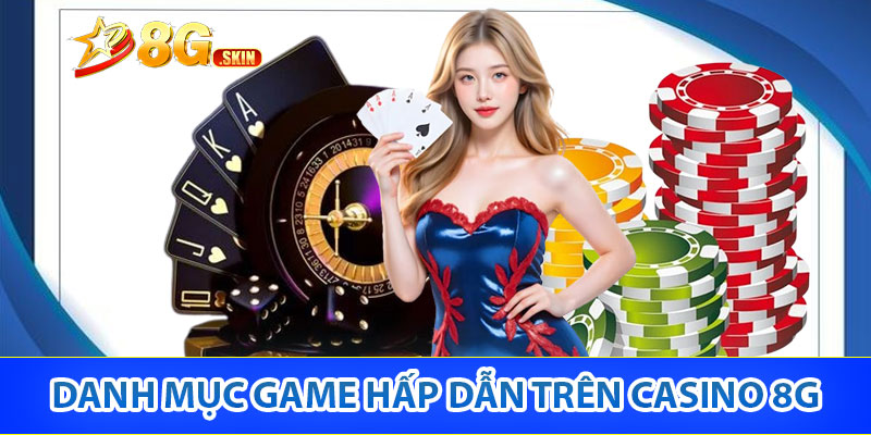 Danh mục game hấp dẫn trên Casino 8G