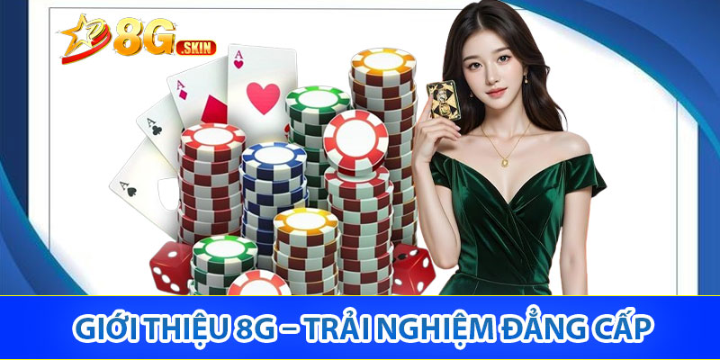 Giới thiệu 8G – nhà cái với trải nghiệm đẳng cấp