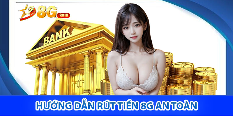 Hướng dẫn rút tiền 8G an toàn và nhanh chóng