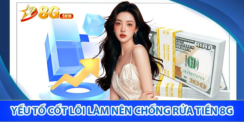 Chính Sách Chống Rửa Tiền 8G – Hệ thống Giải Trí An Ninh 3 Những yếu tố cốt lõi làm nên chống rửa tiền 8G