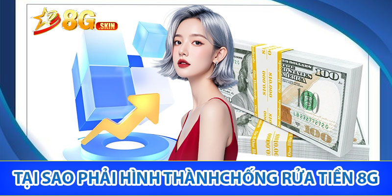 Chính Sách Chống Rửa Tiền 8G – Hệ thống Giải Trí An Ninh 2 Tại sao phải hình thành chính sách chống rửa tiền 8G?