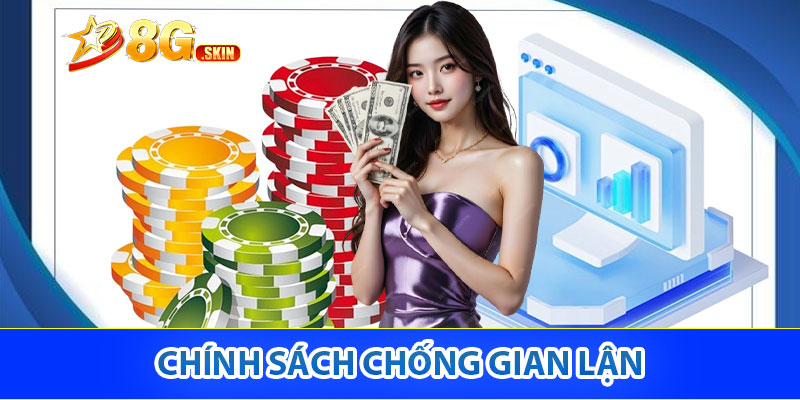 Tìm hiểu về chính sách chống gian lận 8g?