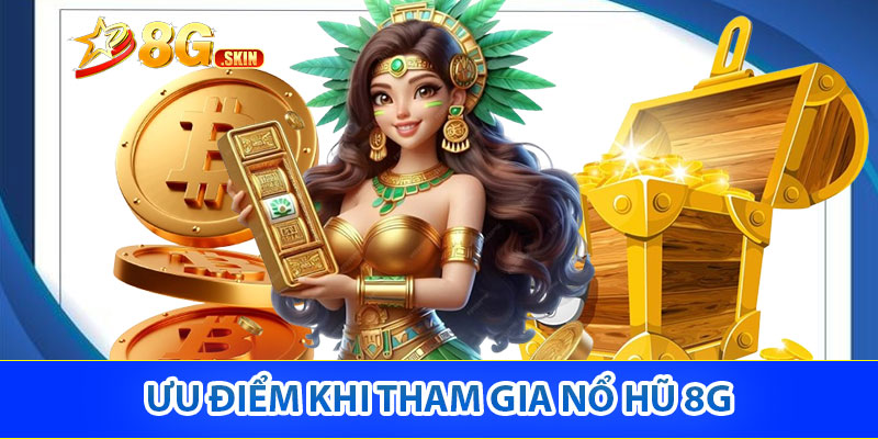 Ưu điểm khi tham gia nổ hũ 8G