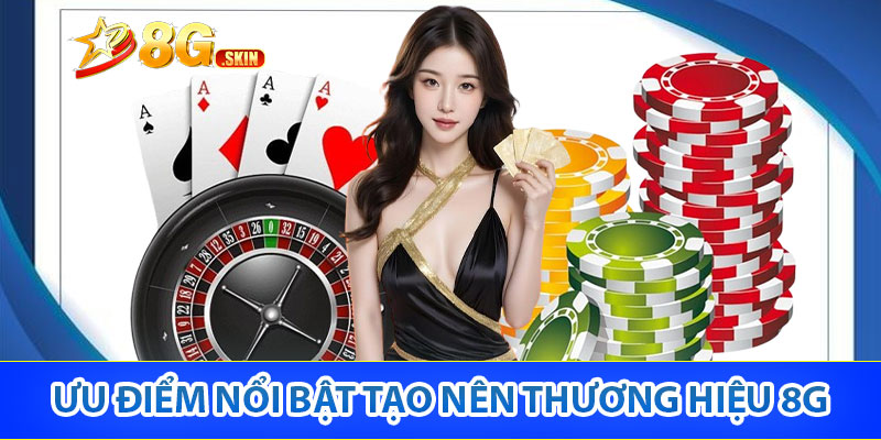 Ưu điểm nổi bật tạo nên thương hiệu 8G